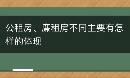 公租房、廉租房不同主要有怎样的体现