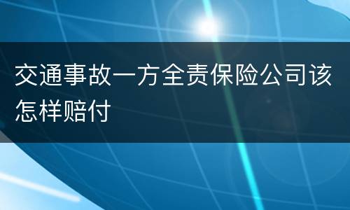 交通事故一方全责保险公司该怎样赔付