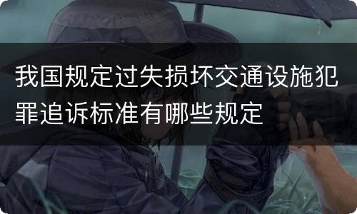 我国规定过失损坏交通设施犯罪追诉标准有哪些规定