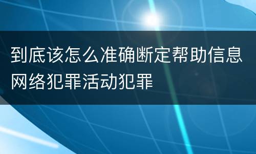到底该怎么准确断定帮助信息网络犯罪活动犯罪