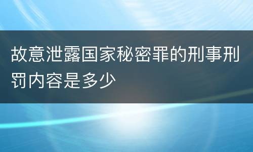 故意泄露国家秘密罪的刑事刑罚内容是多少
