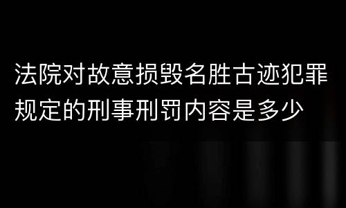 法院对故意损毁名胜古迹犯罪规定的刑事刑罚内容是多少