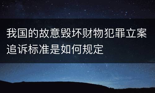我国的故意毁坏财物犯罪立案追诉标准是如何规定