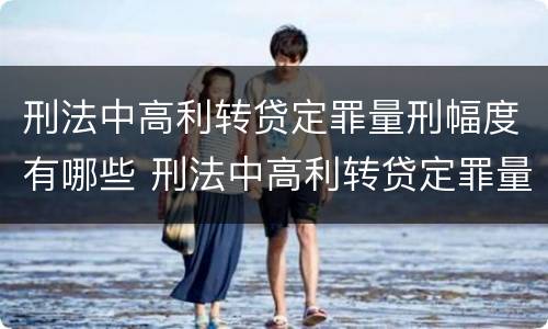刑法中高利转贷定罪量刑幅度有哪些 刑法中高利转贷定罪量刑幅度有哪些规定