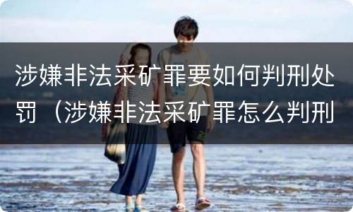 涉嫌非法采矿罪要如何判刑处罚（涉嫌非法采矿罪怎么判刑）