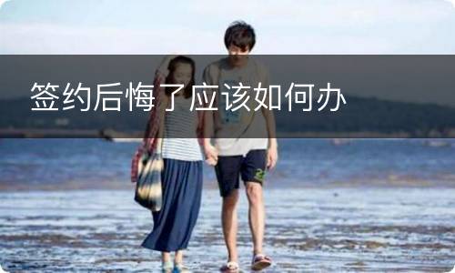  签约后悔了应该如何办