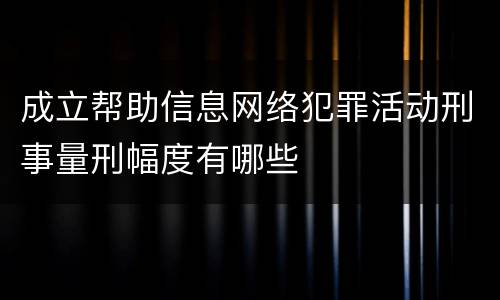 成立帮助信息网络犯罪活动刑事量刑幅度有哪些