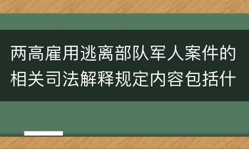 两高雇用逃离部队军人案件的相关司法解释规定内容包括什么