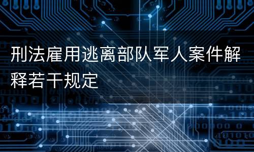 刑法雇用逃离部队军人案件解释若干规定