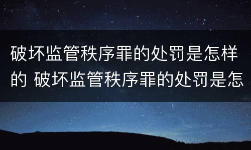 破坏监管秩序罪的处罚是怎样的 破坏监管秩序罪的处罚是怎样的情形