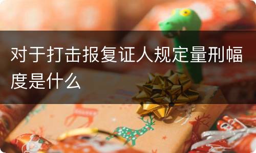 对于打击报复证人规定量刑幅度是什么