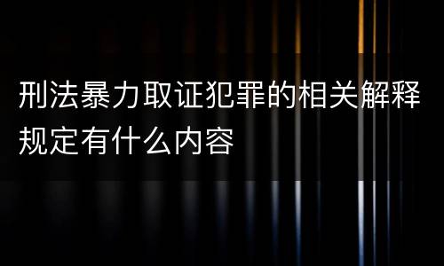 刑法暴力取证犯罪的相关解释规定有什么内容