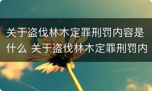 关于盗伐林木定罪刑罚内容是什么 关于盗伐林木定罪刑罚内容是什么