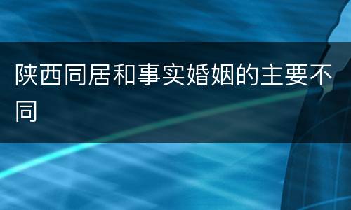 陕西同居和事实婚姻的主要不同