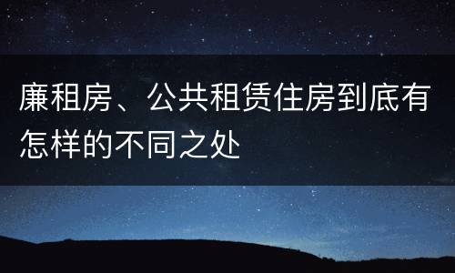 廉租房、公共租赁住房到底有怎样的不同之处