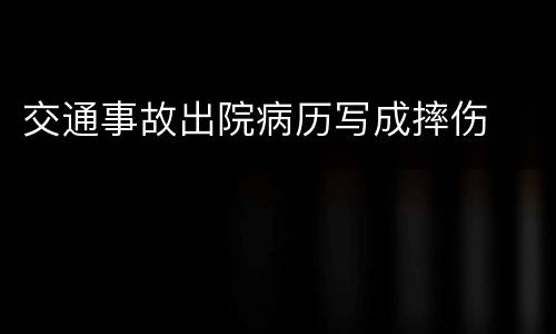交通事故出院病历写成摔伤